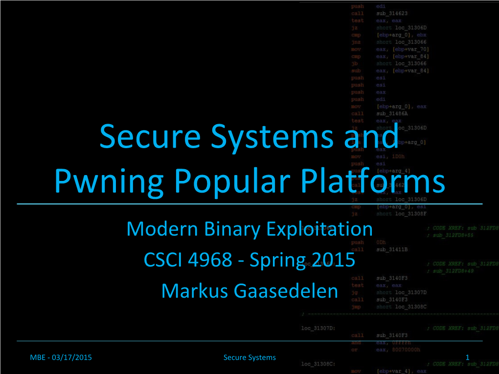 Secure Systems and Pwning Popular Platforms Modern Binary Exploitation CSCI 4968 - Spring 2015 Markus Gaasedelen