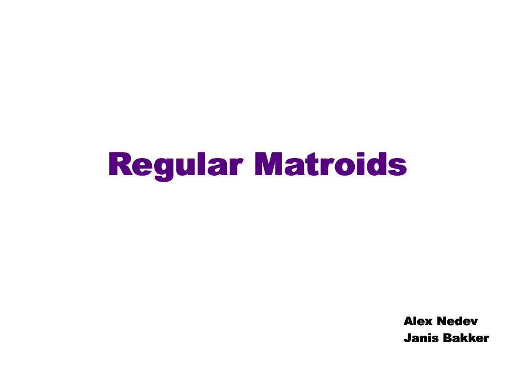 Regular Matroids? Ppaarrtt 11 Mmaattrrooiidd Tthhee Mmaarrvveell Uunniivveerrssee 1 Graphic Matroids M(G)