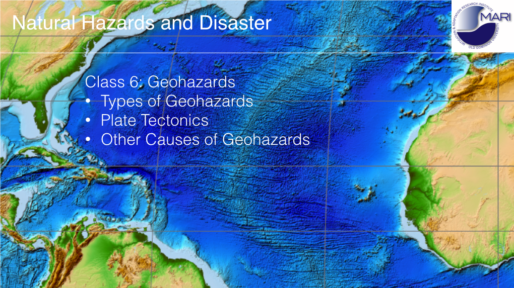 Class 6: Geohazards • Types of Geohazards • Plate Tectonics • Other Causes of Geohazards Natural Hazards and Disaster