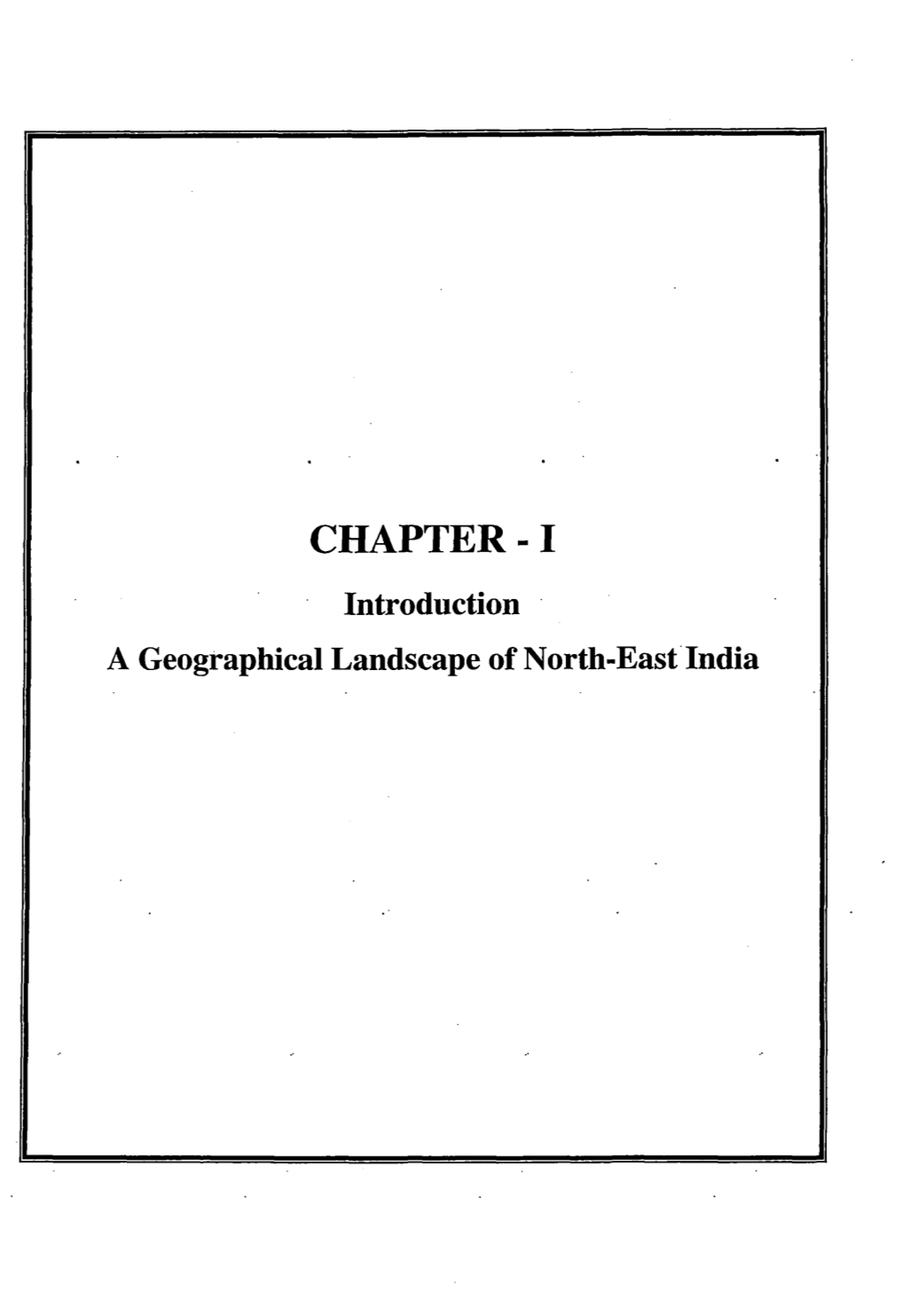 CHAPTER-I · Introduction a Geographical Landscape of North-Eastlndia CHAPTER-I INTRODUCTION: a GEOGRAPHICAL LANDSCAPE of NORTH- EAST INDIA