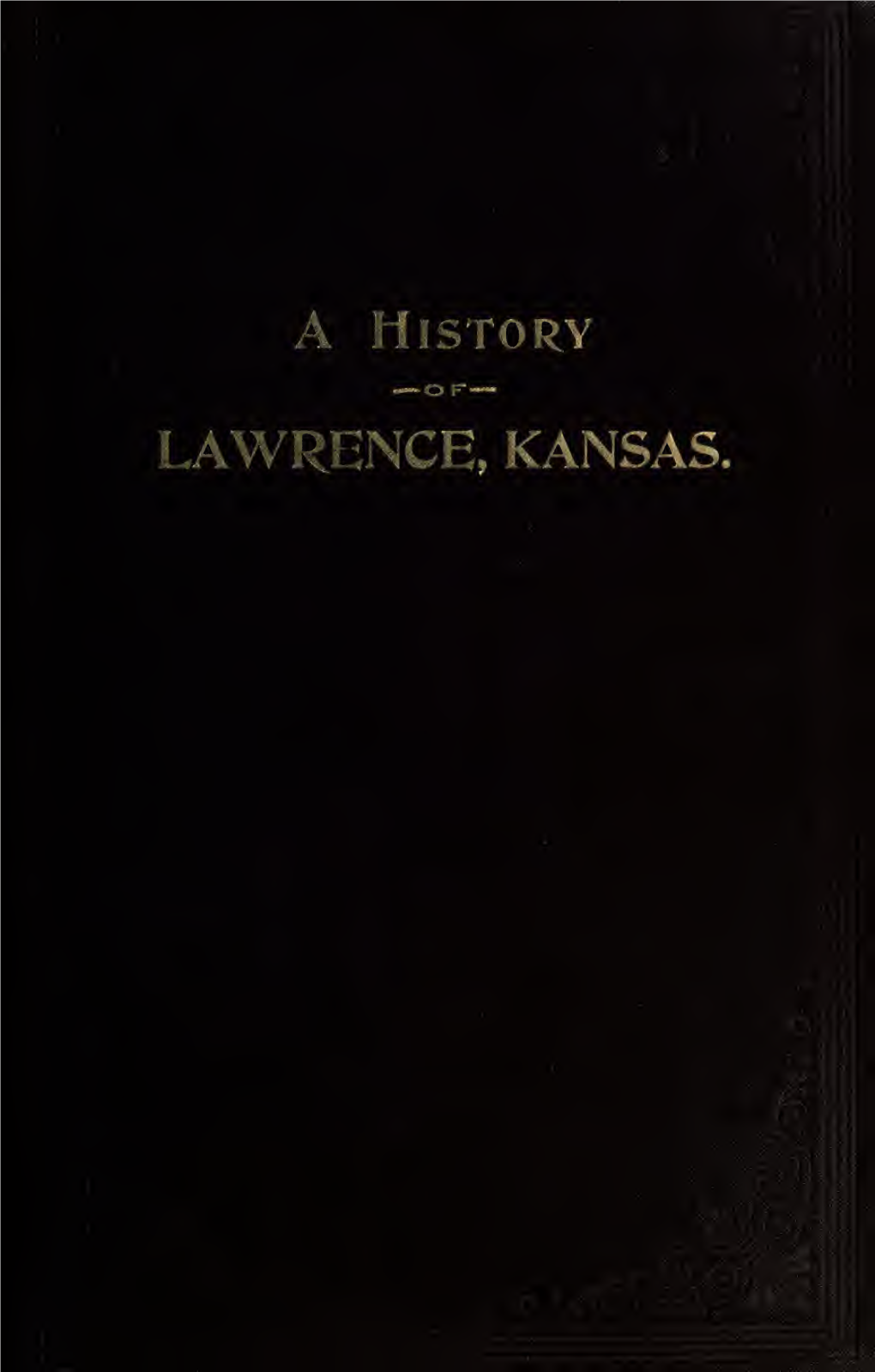 A History of Lawrence, Kansas: from the First Settlement to the Close Of