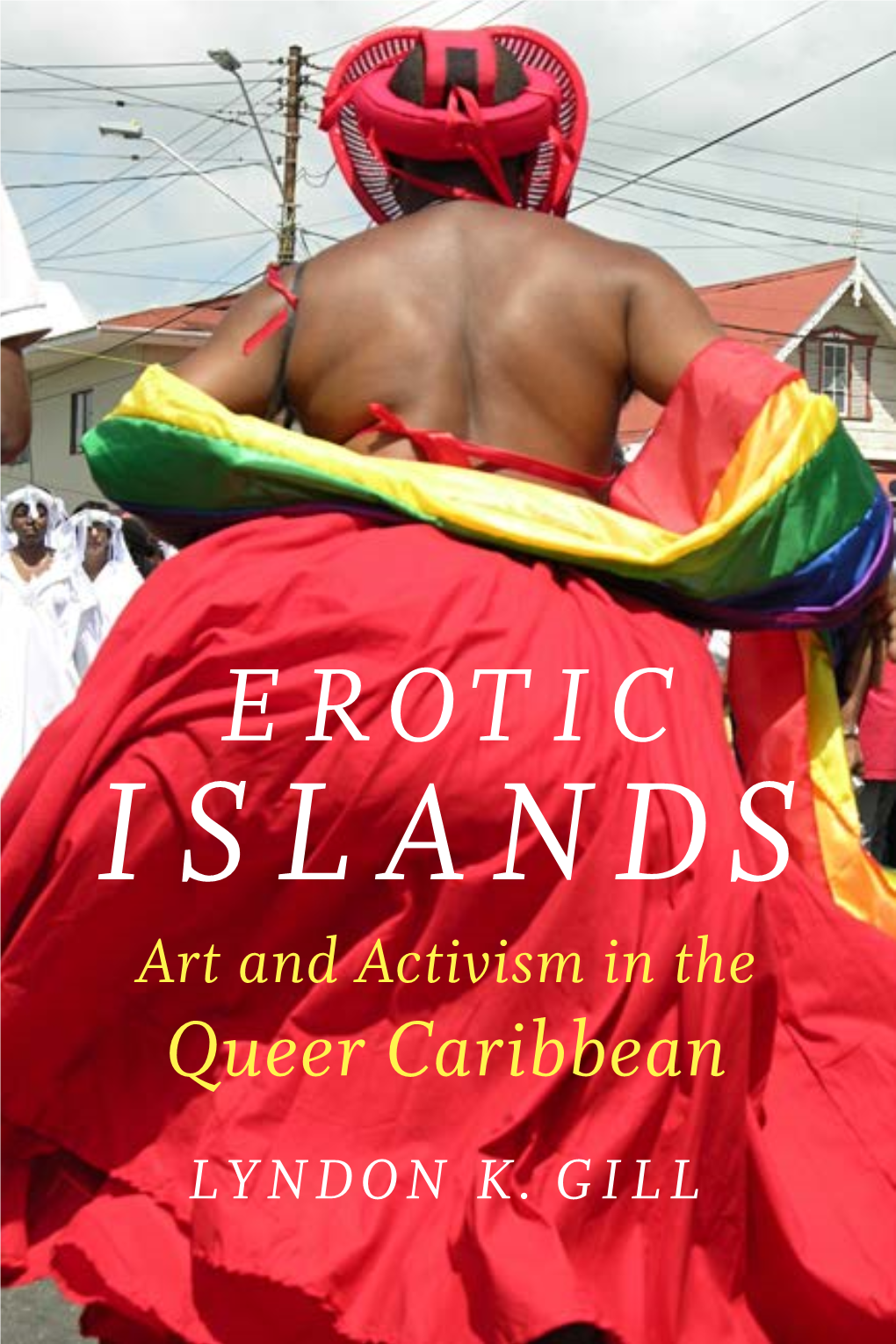 EROTIC ISLANDS Art and Activism in the Queer Caribbean LYNDON K