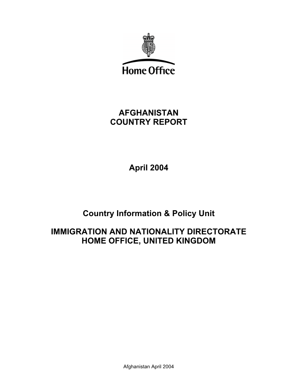 AFGHANISTAN COUNTRY REPORT April 2004 Country Information & Policy Unit IMMIGRATION and NATIONALITY DIRECTORATE HOME OFFIC