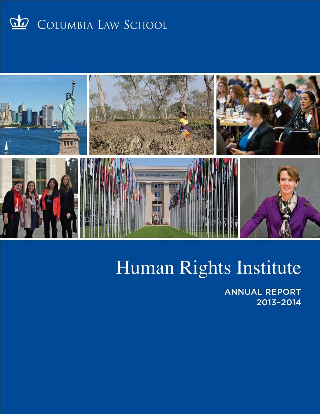 Human Rights Institute ANNUAL REPORT 2013–2014 the Human Rights Institute at Columbia Law School