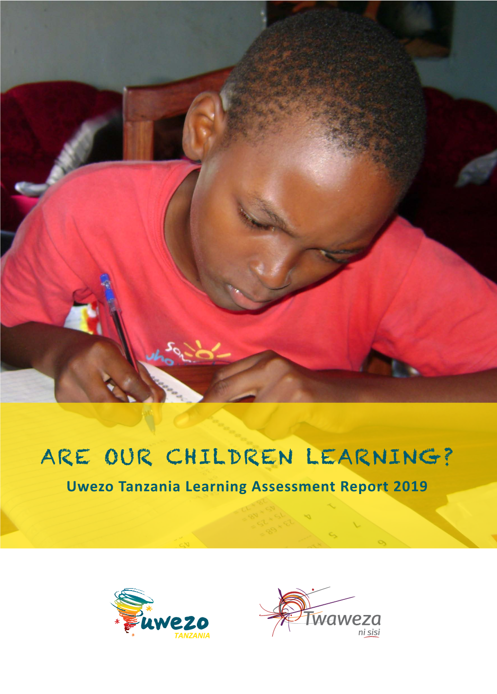 Are Our Children Learning? | Uwezo Tanzania Learning Assessment Report | 2019 Contents 2 4 5