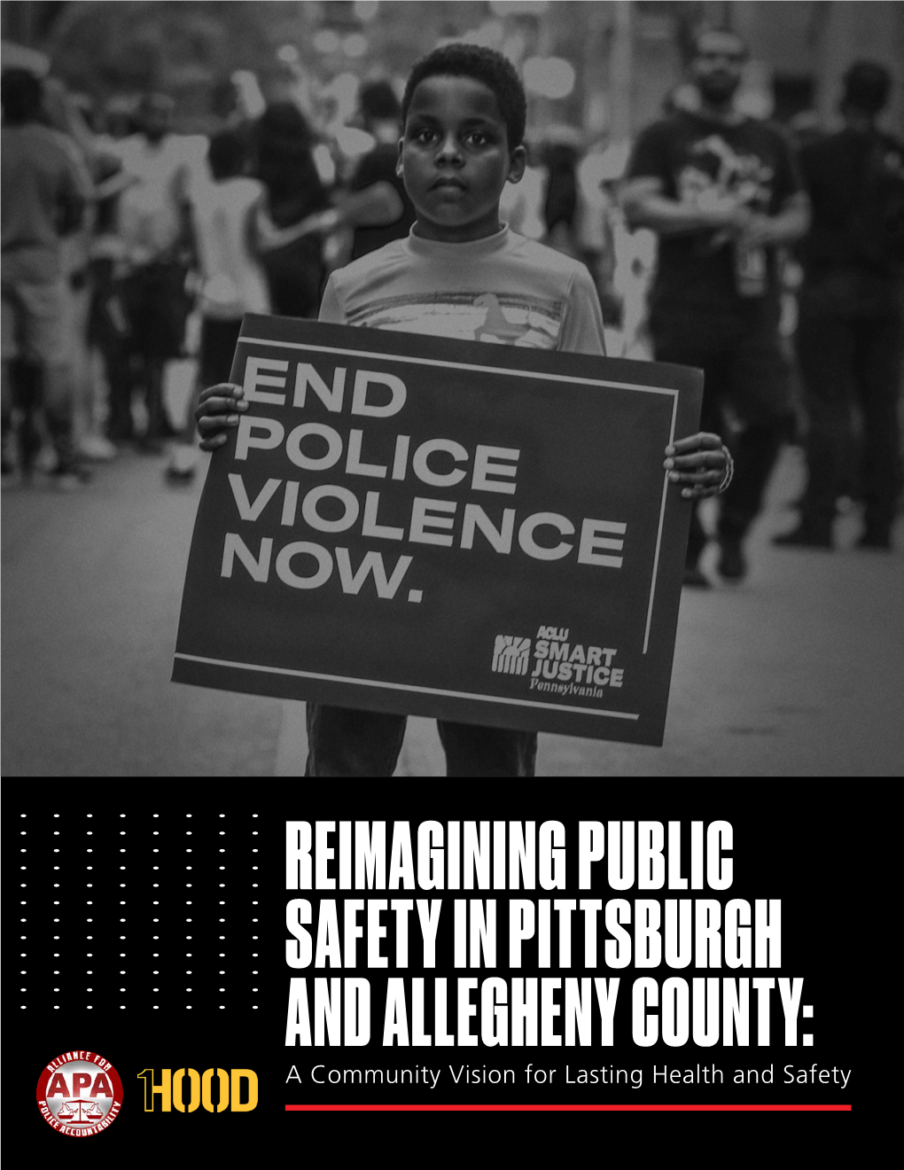 REIMAGINING PUBLIC SAFETY in PITTSBURGH and ALLEGHENY COUNTY: a Community Vision for Lasting Health and Safety ACKNOWLEDGEMENTS