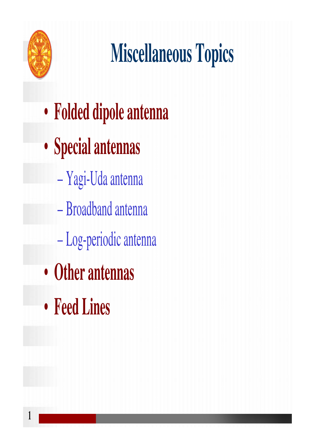 Folded Dipole Antenna • Special Antennas – Yagi-Uda Antenna – Broadband Antenna – Log-Periodic Antenna • Other Antennas • Feed Lines