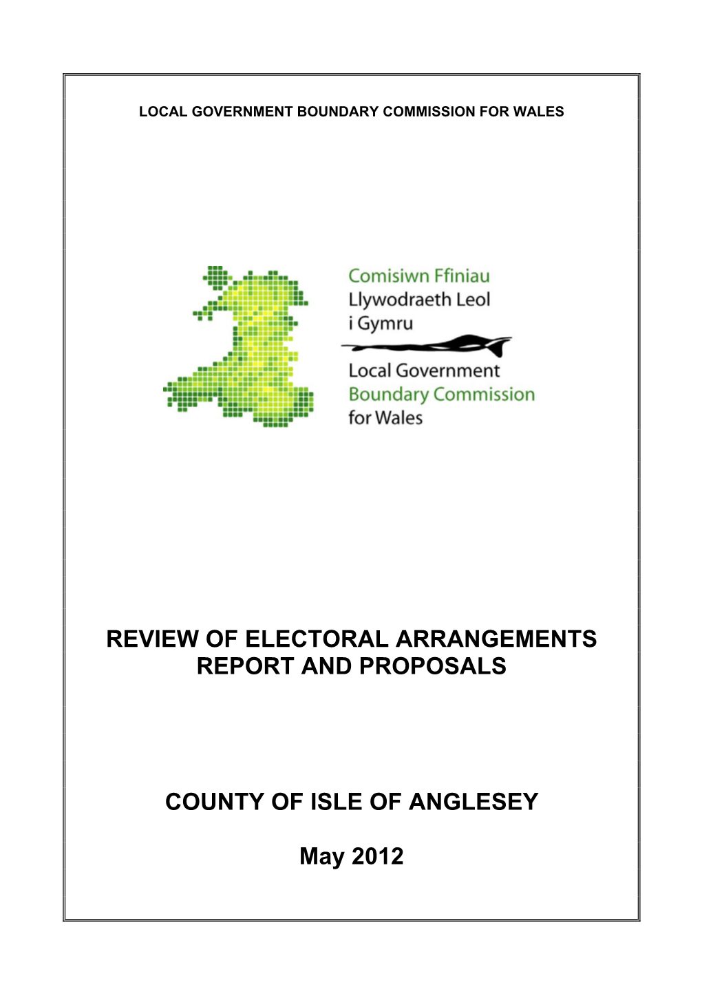 REVIEW of ELECTORAL ARRANGEMENTS REPORT and PROPOSALS COUNTY of ISLE of ANGLESEY May 2012