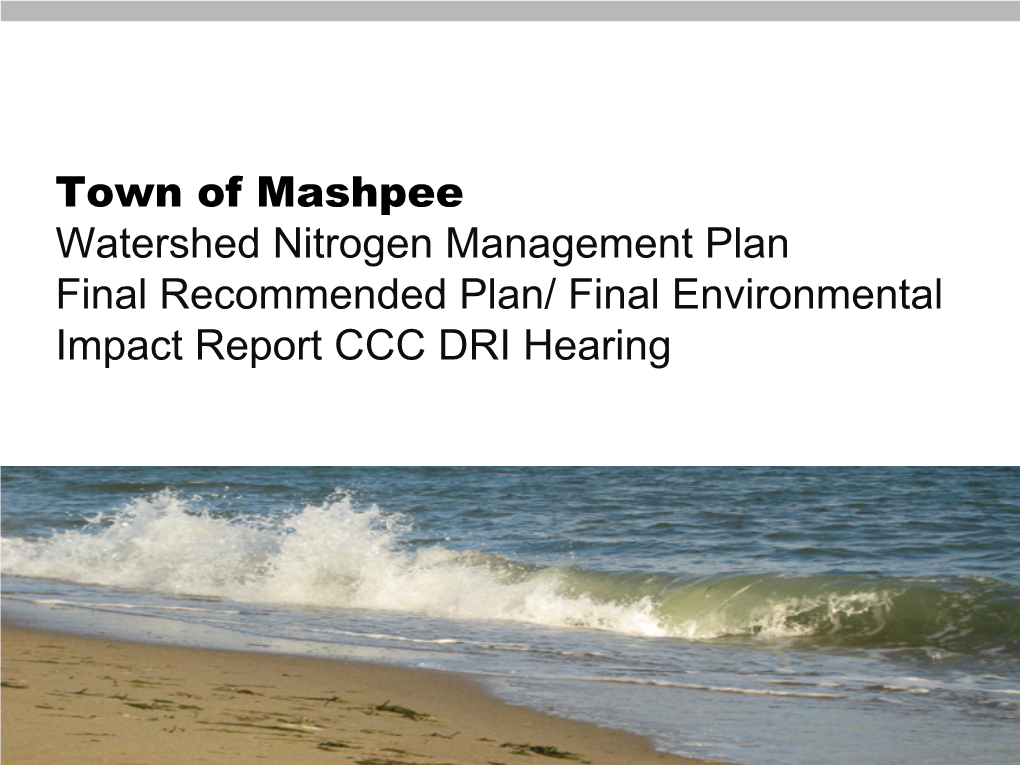 Town of Mashpee Watershed Nitrogen Management Plan Final Recommended Plan/ Final Environmental Impact Report CCC DRI Hearing