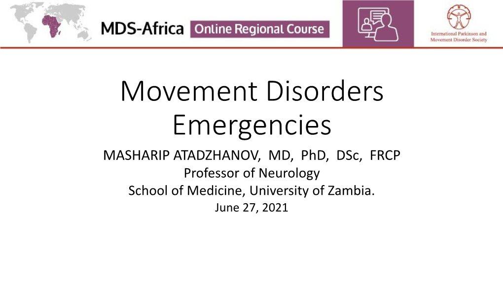 Movement Disorders Emergencies MASHARIP ATADZHANOV, MD, Phd, Dsc, FRCP Professor of Neurology School of Medicine, University of Zambia