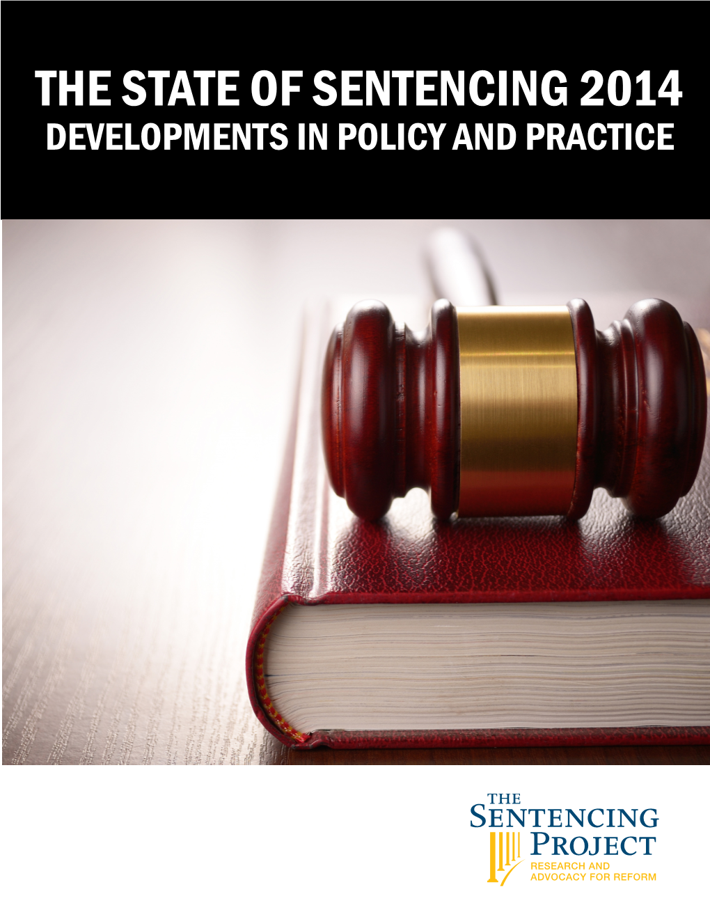 THE STATE of SENTENCING 2014 DEVELOPMENTS in POLICY and PRACTICE for More Information, Contact: This Report Was Written by Nicole D