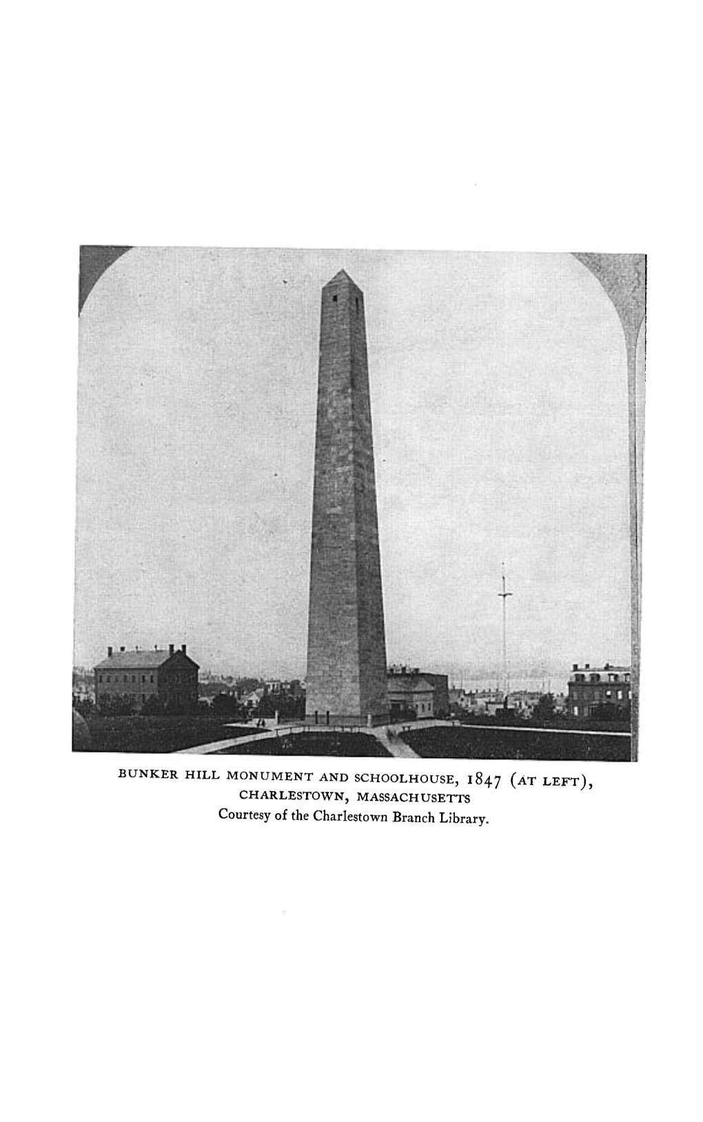 BUNKER HILL MONUMENT and SCHOOLHOUSE, 1847 (AT LEFT), CHARLESTOWN, MASSACHUSETTS Courtesy of the Charlestown Branch Library