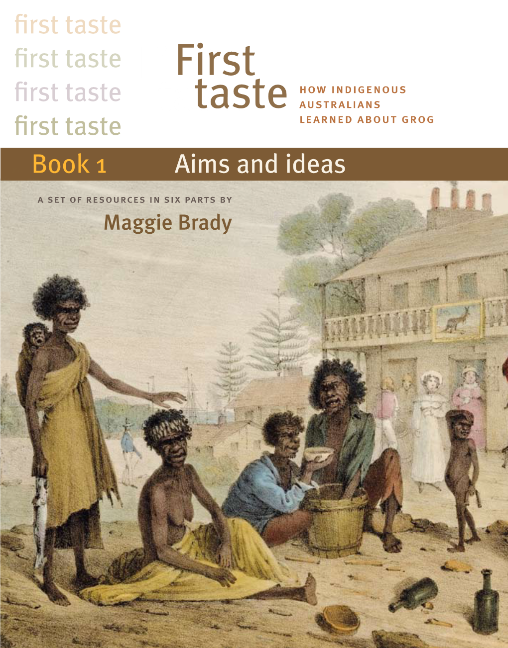 First Taste How Indigenous Taste Taste Australians First Taste Learned About Grog Book 1 Aims and Ideas