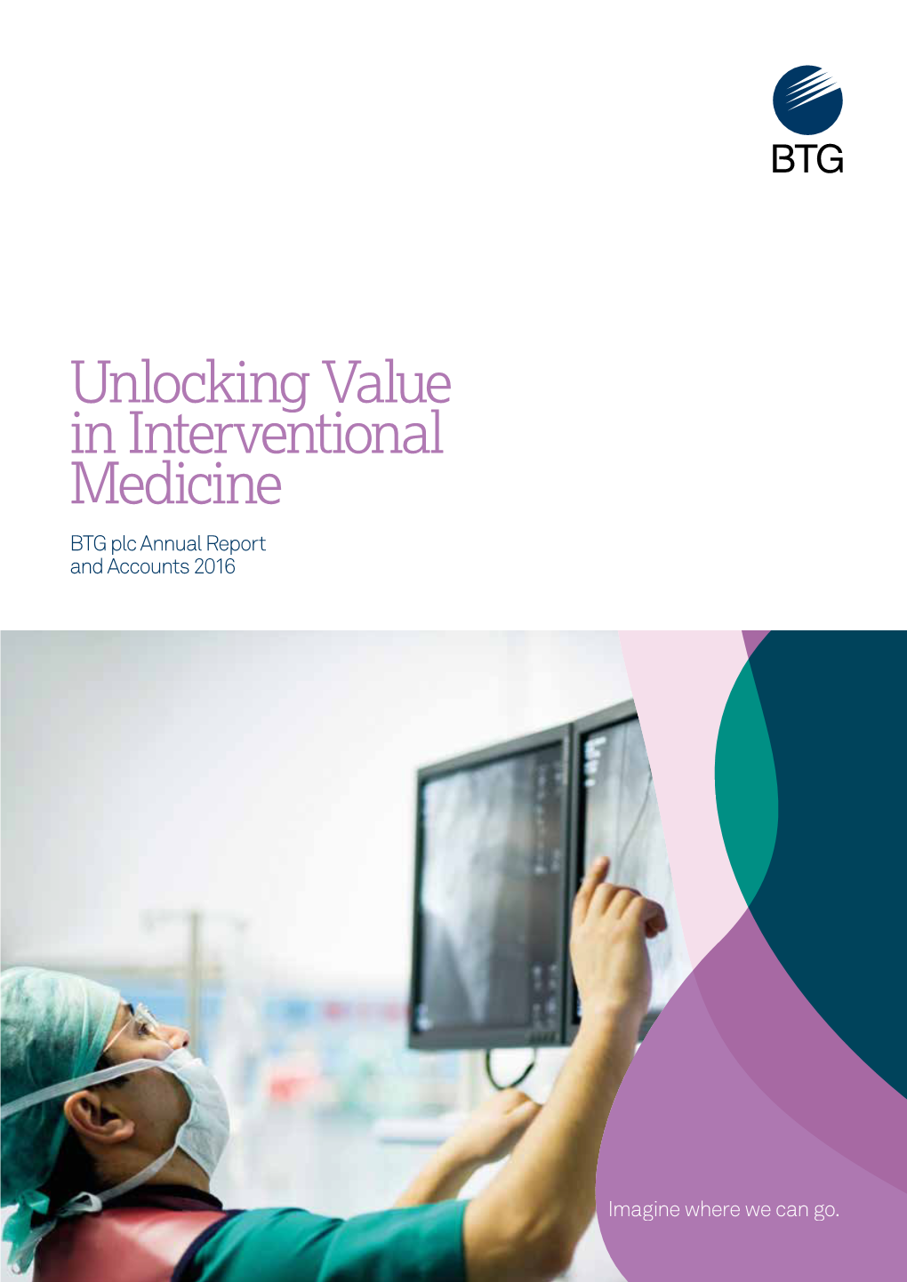 Unlocking Value in Interventional Medicine BTG Plc Annual Report and Accounts 2016 BTG Is a Growing International Healthcare Business