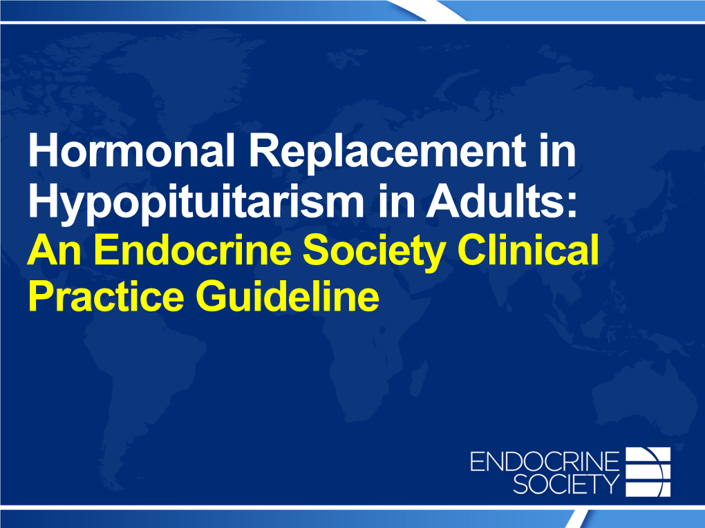 Hormonal Replacement in Hypopituitarism in Adults: an Endocrine Society Clinical Practice Guideline Task Force Members Maria Fleseriu, MD Ibrahim A