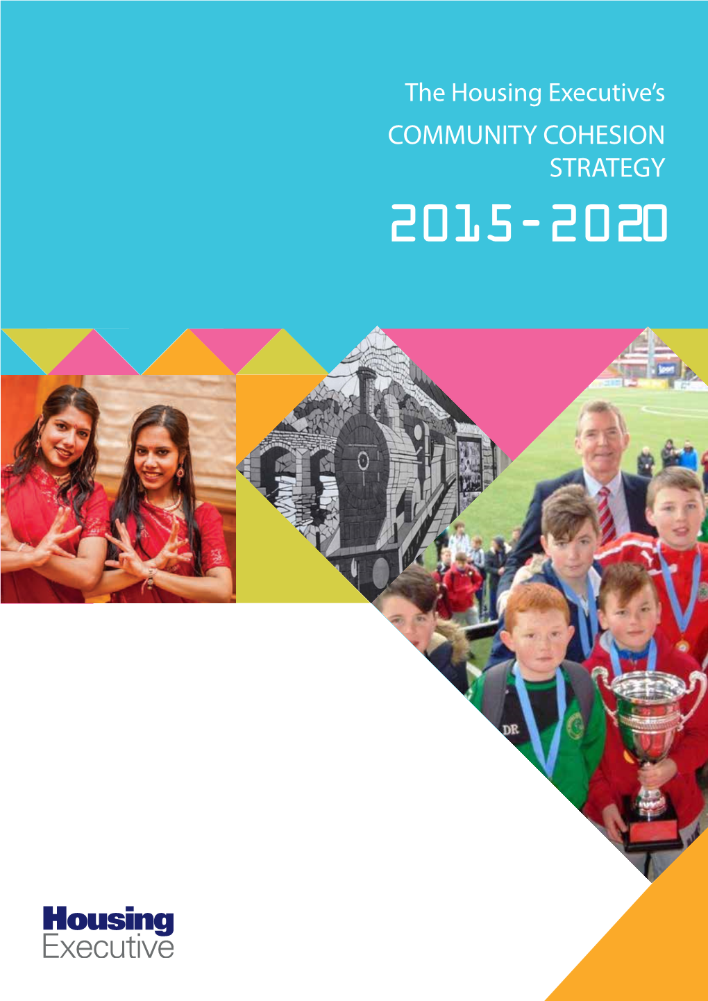 COMMUNITY COHESION STRATEGY 2015-2020 the Housing Executive’S COMMUNITY COHESION STRATEGY 2015-2020 Contents