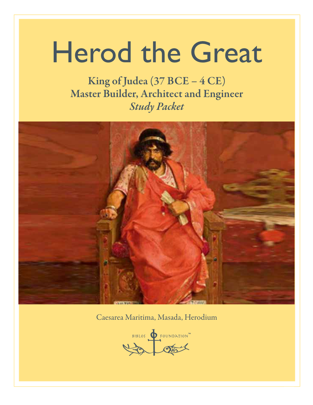 Herod the Great King of Judea (37 BCE – 4 CE) Master Builder, Architect and Engineer Study Packet