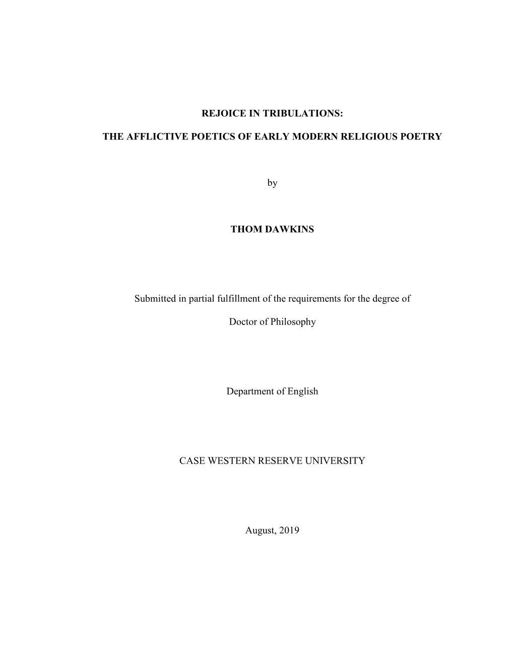 REJOICE in TRIBULATIONS: the AFFLICTIVE POETICS of EARLY MODERN RELIGIOUS POETRY by THOM DAWKINS Submitted in Partial Fulfillme