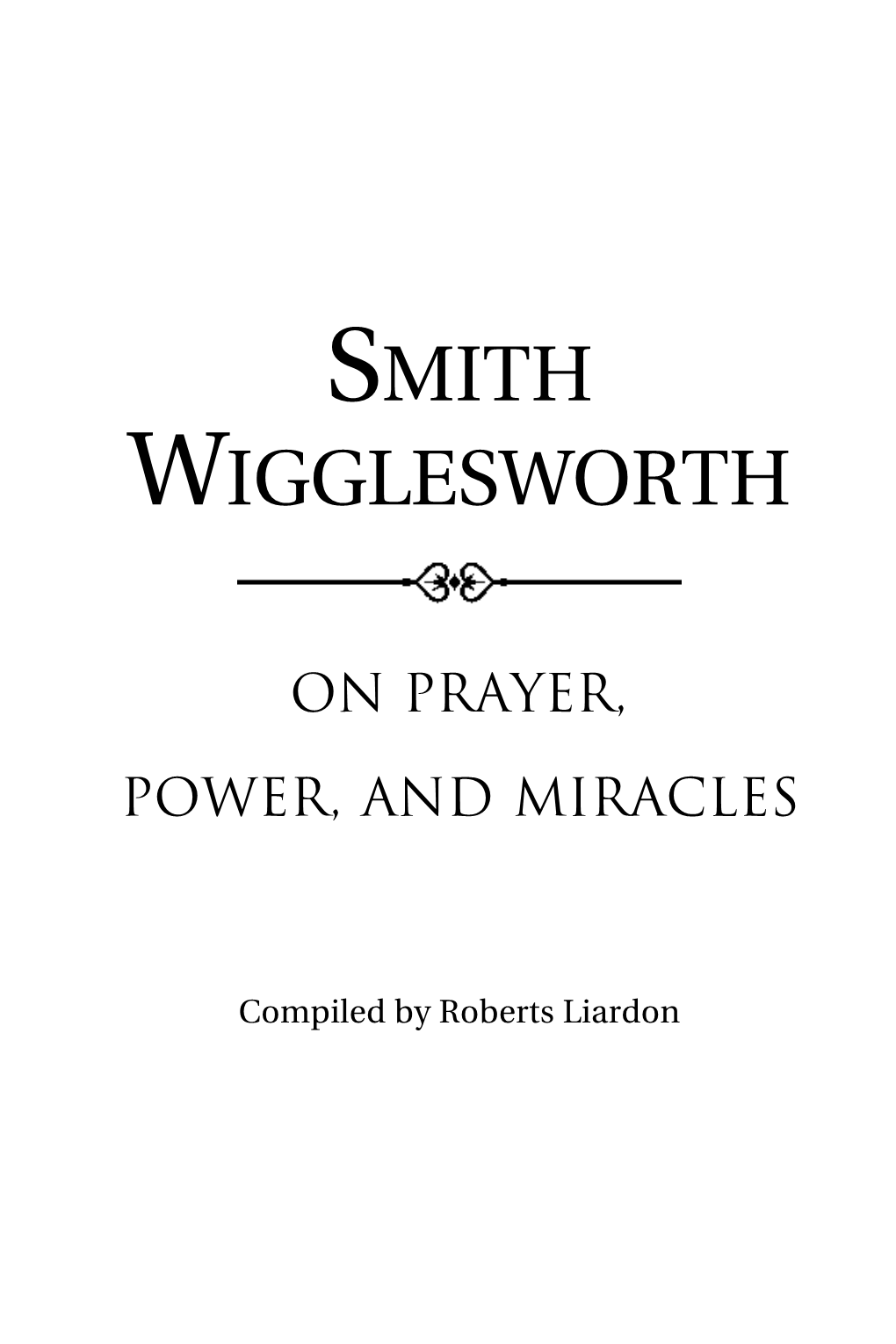 Smith Wigglesworth on Prayer, Power, and Miracles / Smith Wigglesworth; Compiled by Roberts Liardon