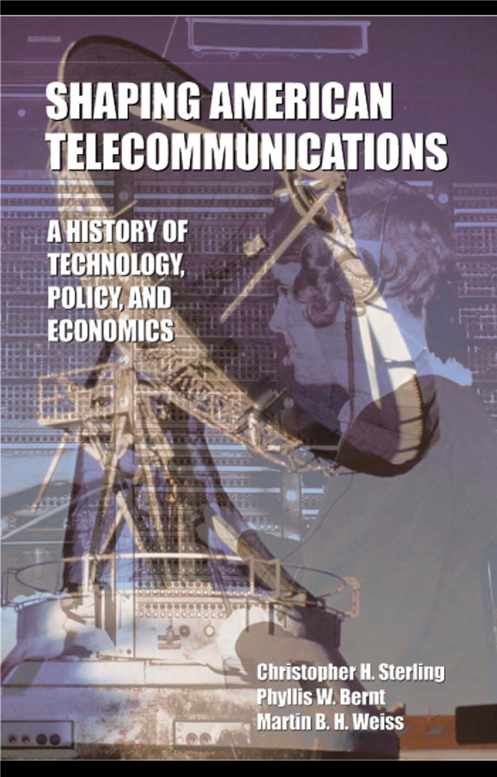 Shaping American Telecommunications: a History of Technology, Policy, and Economics SHAPING AMERICAN TELECOMMUNICATIONS a History of Technology, Policy, and Economics