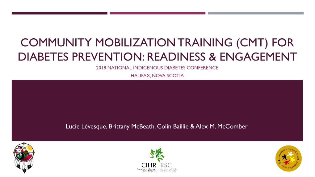 Community Mobilization Training (Cmt) for Diabetes Prevention: Readiness & Engagement 2018 National Indigenous Diabetes Conference Halifax, Nova Scotia