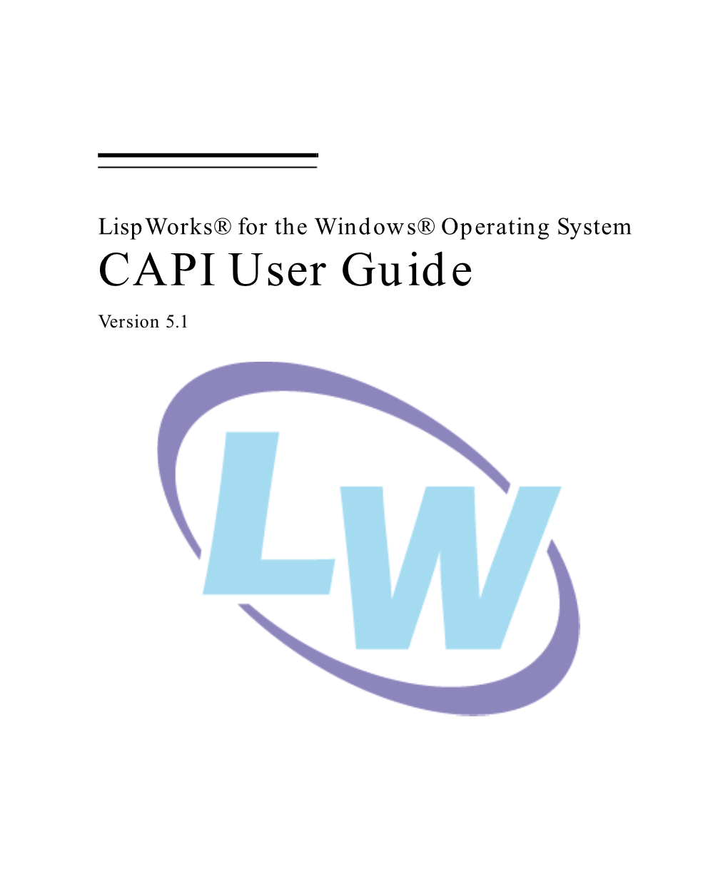 CAPI User Guide Version 5.1 Copyright and Trademarks Lispworks CAPI User Guide (Windows Version) Version 5.1 March 2008 Copyright © 2008 by Lispworks Ltd