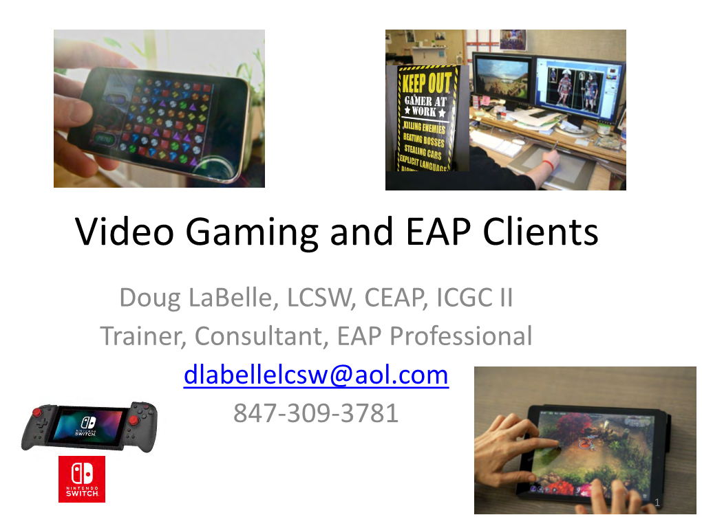 Video Gaming and EAP Clients Doug Labelle, LCSW, CEAP, ICGC II Trainer, Consultant, EAP Professional Dlabellelcsw@Aol.Com 847-309-3781