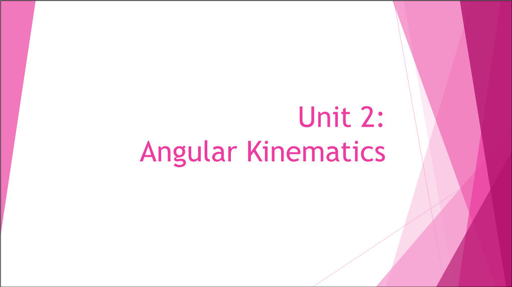 Unit 2: Angular Kinematics Angular Kinematics