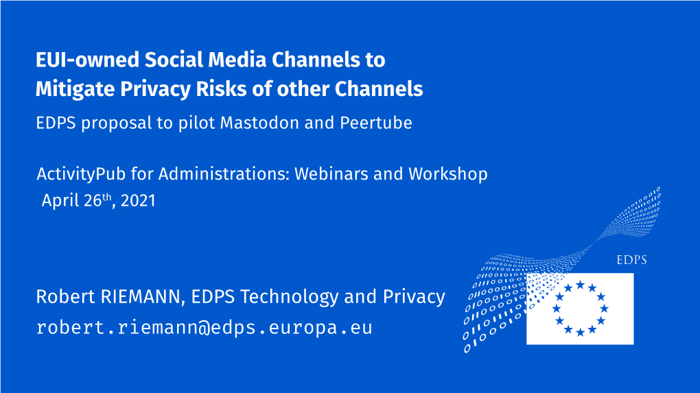 EUI-Owned Social Media Channels to Mitigate Privacy Risks of Other Channels EDPS Proposal to Pilot Mastodon and Peertube