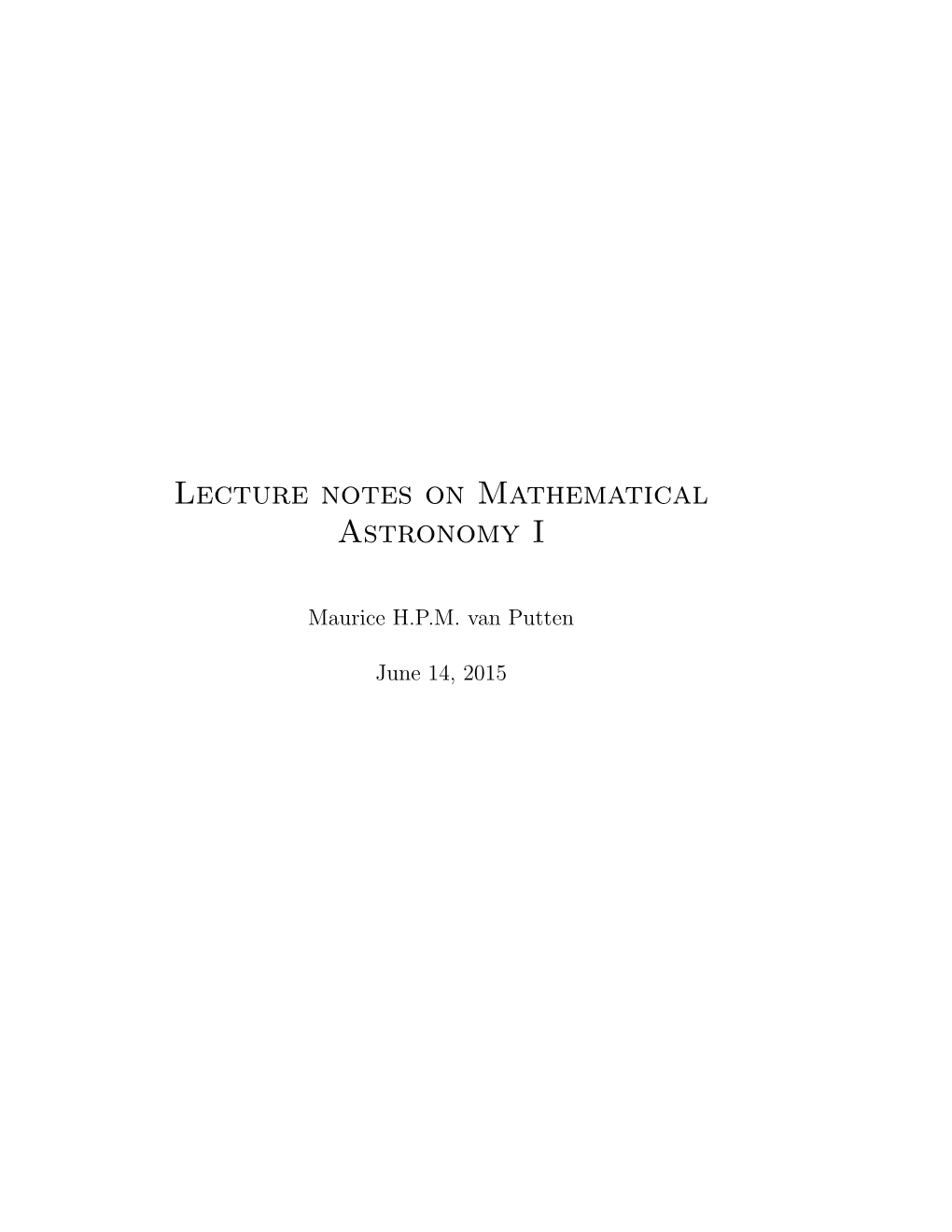 Lecture Notes on Mathematical Astronomy I