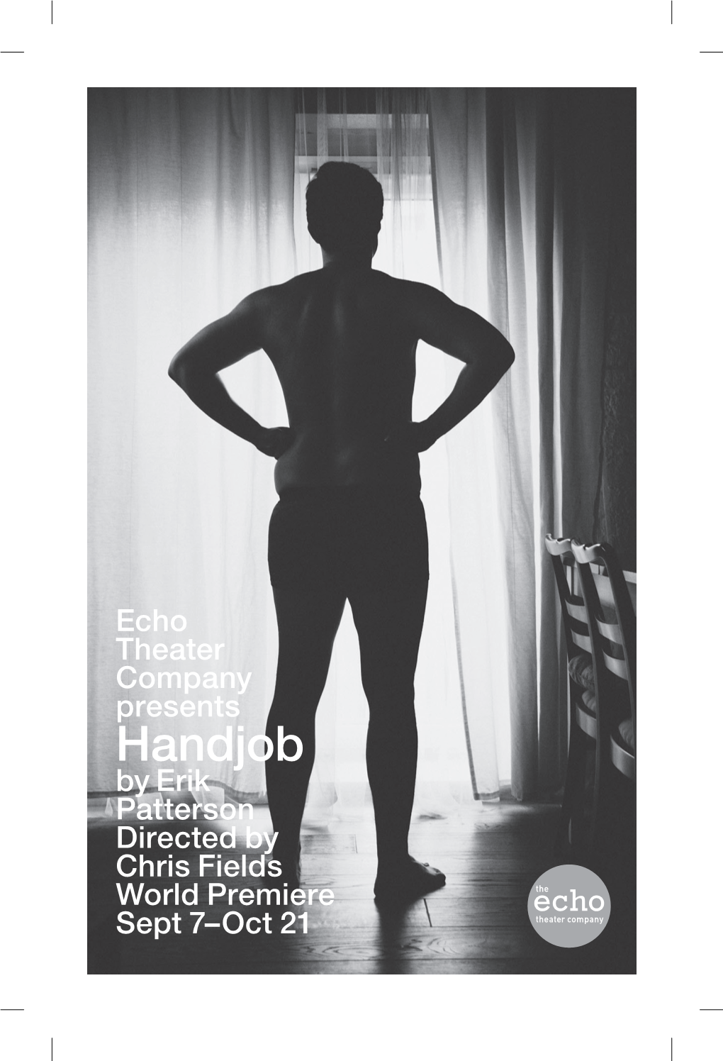 Handjob by Erik Patterson Directed by Chris Fields World Premiere Sept 7–Oct 21 the Echo Theater Company PRESENTS the WORLD PREMIERE OF