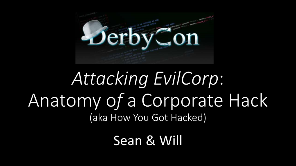 Attacking Evilcorp: Anatomy of a Corporate Hack (Aka How You Got Hacked) Sean & Will About Us Will Schroeder (@Harmj0y)