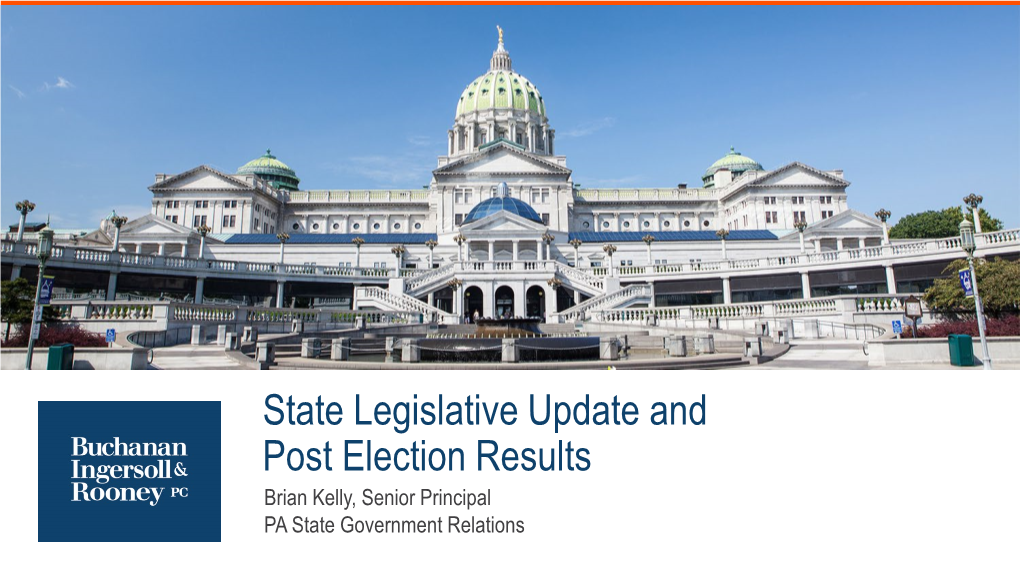State Legislative Update and Post Election Results Brian Kelly, Senior Principal PA State Government Relations Agenda