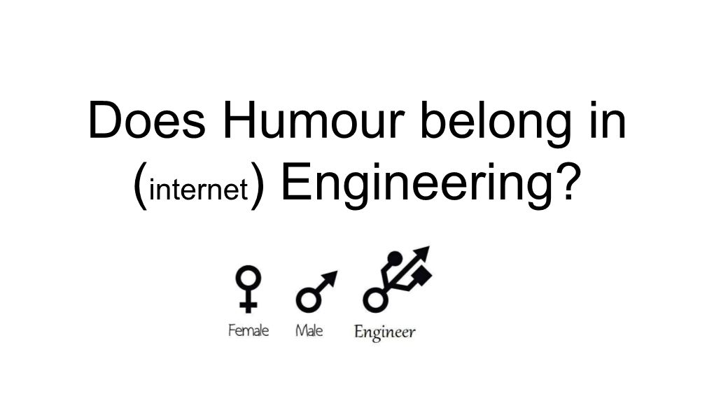 Does Humour Belong in (Internet) Engineering? What Is This About?