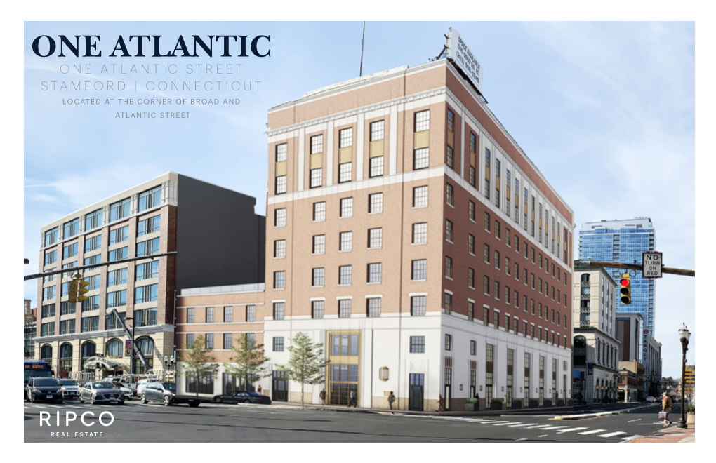 ONE ATLANTIC STREET STAMFORD | CONNECTICUT LOCATED at the CORNER of BROAD and ATLANTIC STREET Ground Floor 11,900 SF