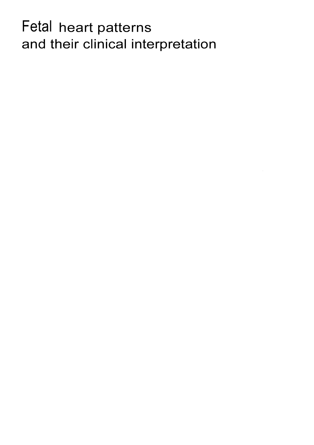 Fetal Heart Patterns and Their Clinical Interpretation This Text of Fetal Monitoring Was Prepared for Sonicaid Limited by Professor R