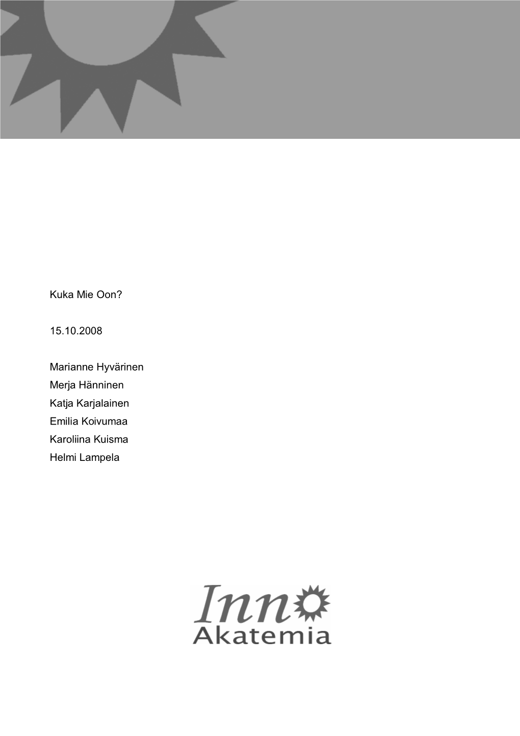 Kuka Mie Oon? 15.10.2008 Marianne Hyvärinen Merja Hänninen Katja Karjalainen Emilia Koivumaa Karoliina Kuisma Helmi Lampela