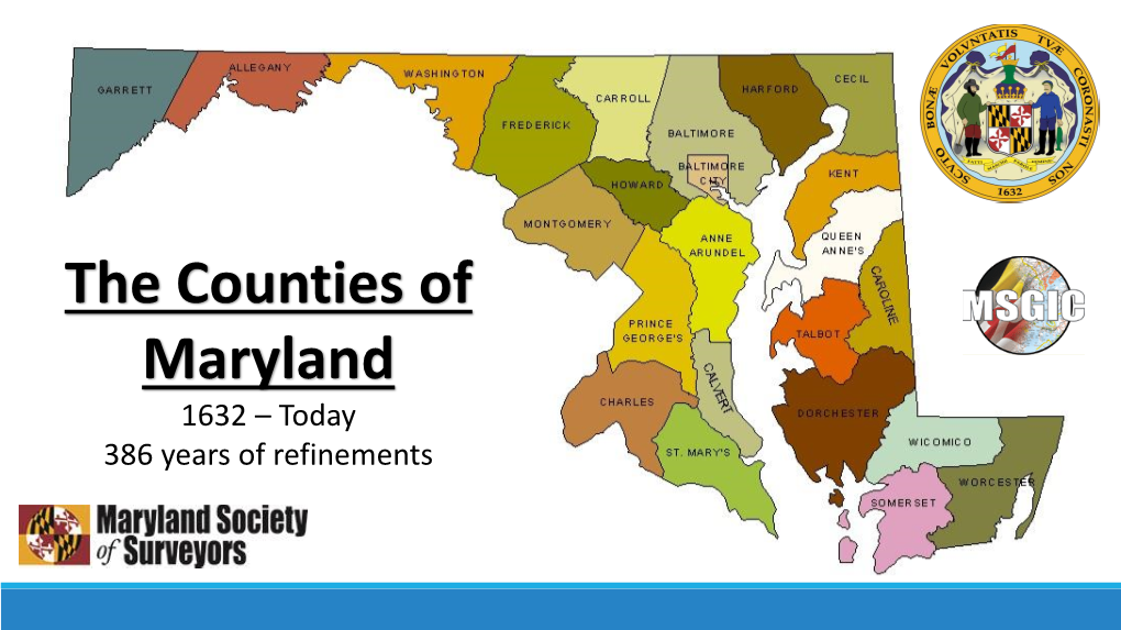 The Counties of Maryland 1632 – Today 386 Years of Refinements Sir George Calvert (1St Lord Baltimore) Born 1579 - Died April 15, 1632