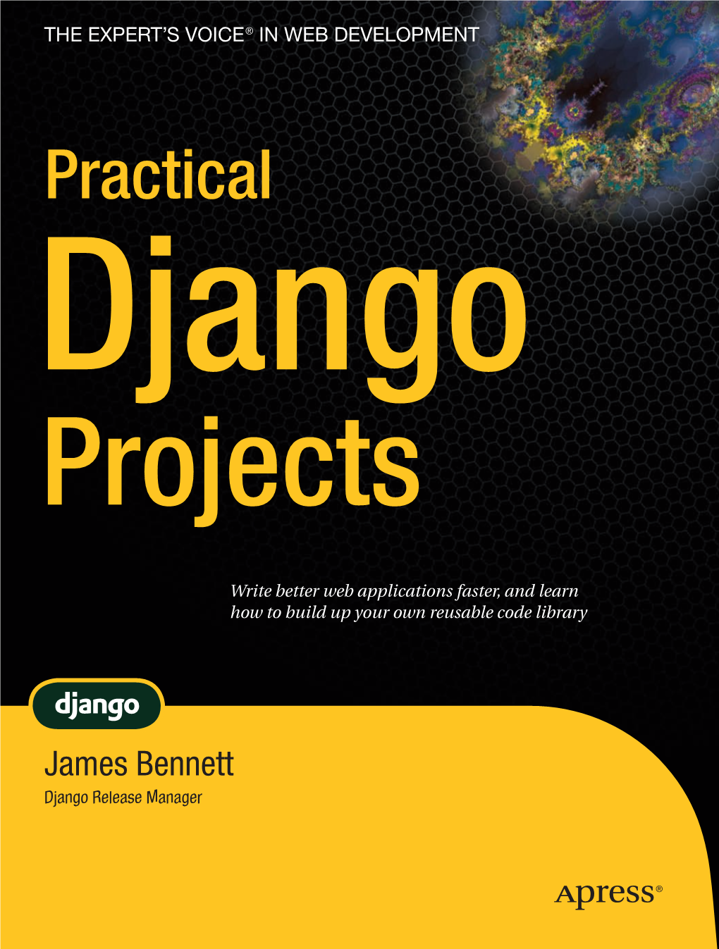 Practical Django Projects Practical Dear Reader, Web Development Should Be Fun and Easy, with a Minimum of Fuss