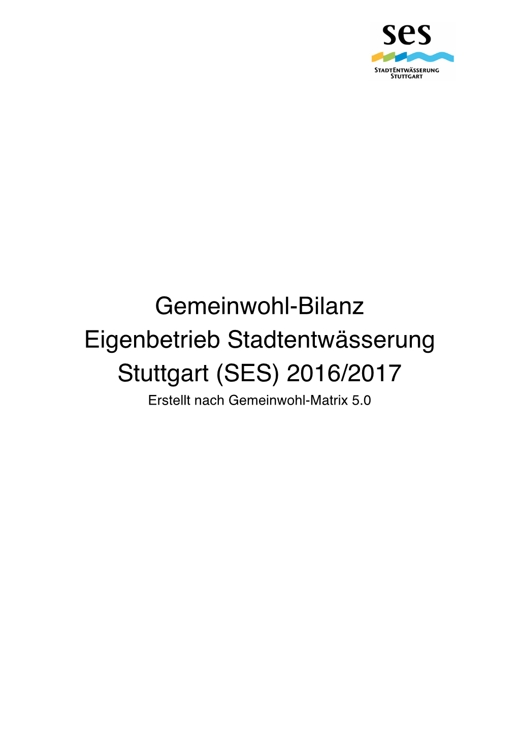 Gemeinwohl-Bilanz Eigenbetrieb Stadtentwässerung Stuttgart (SES) 2016/2017 Erstellt Nach Gemeinwohl-Matrix 5.0