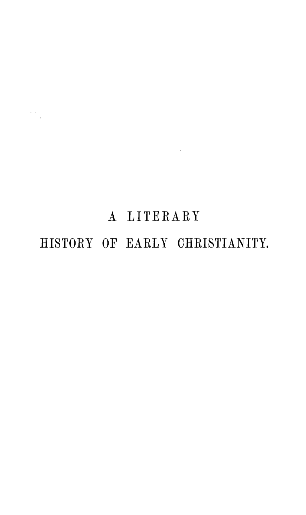 A LITERARY HISTORY of EARLY CHRISTIANITY. the Original of This Book Is in the Cornell University Library