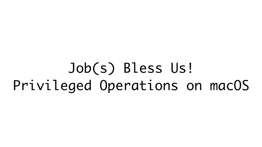 Job(S) Bless Us! Privileged Operations on Macos @Aronskaya �
