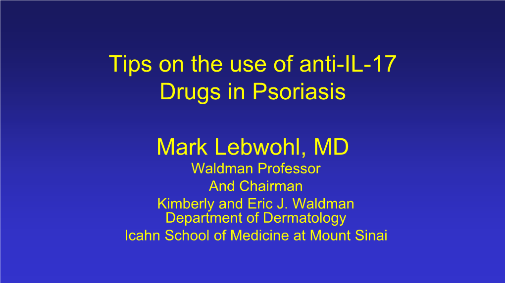 Tips on the Use of Anti-IL-17 Drugs in Psoriasis Mark Lebwohl, MD