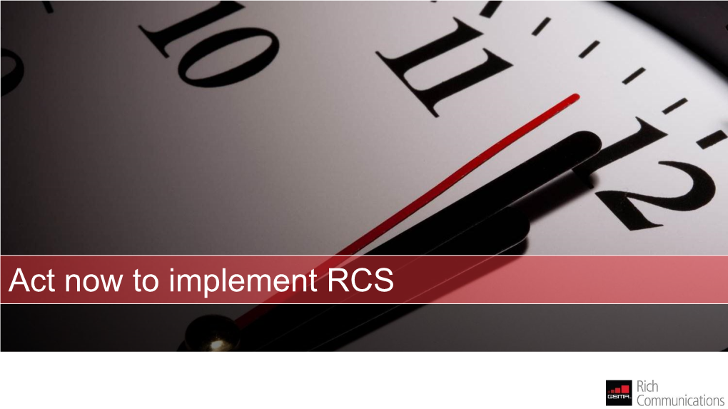 Act Now to Implement RCS RCS Overview the Business Opportunity Project Overview Technical Evaluation Key Contacts