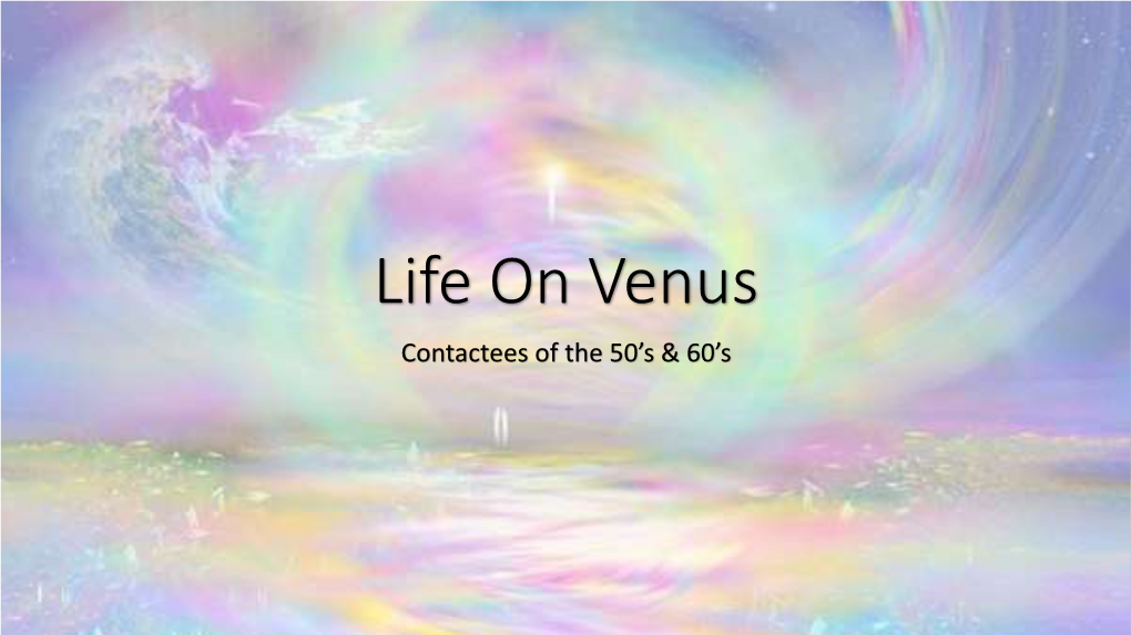 Life on Venus Contactees of the 50’S & 60’S Firstly WE ARE NOT ALONE Secondly WE ARE NOT ALONE Thirdly WE ARE NOT ALONE George Adamski Howard Menger Valiant Thor