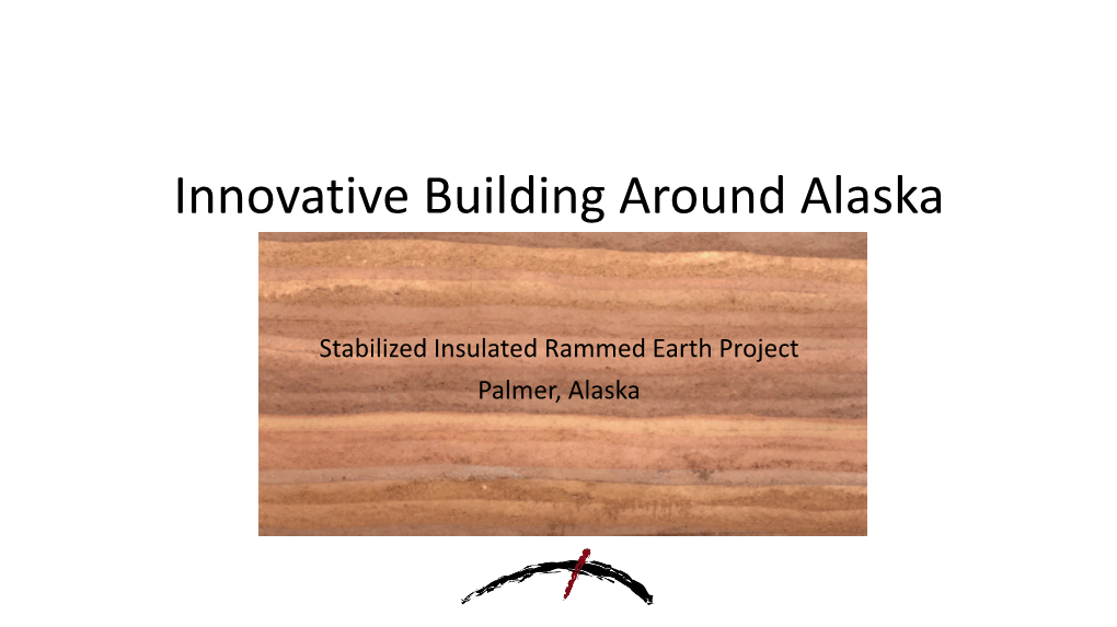 Stabilized Insulated Rammed Earth Project Palmer, Alaska Overview