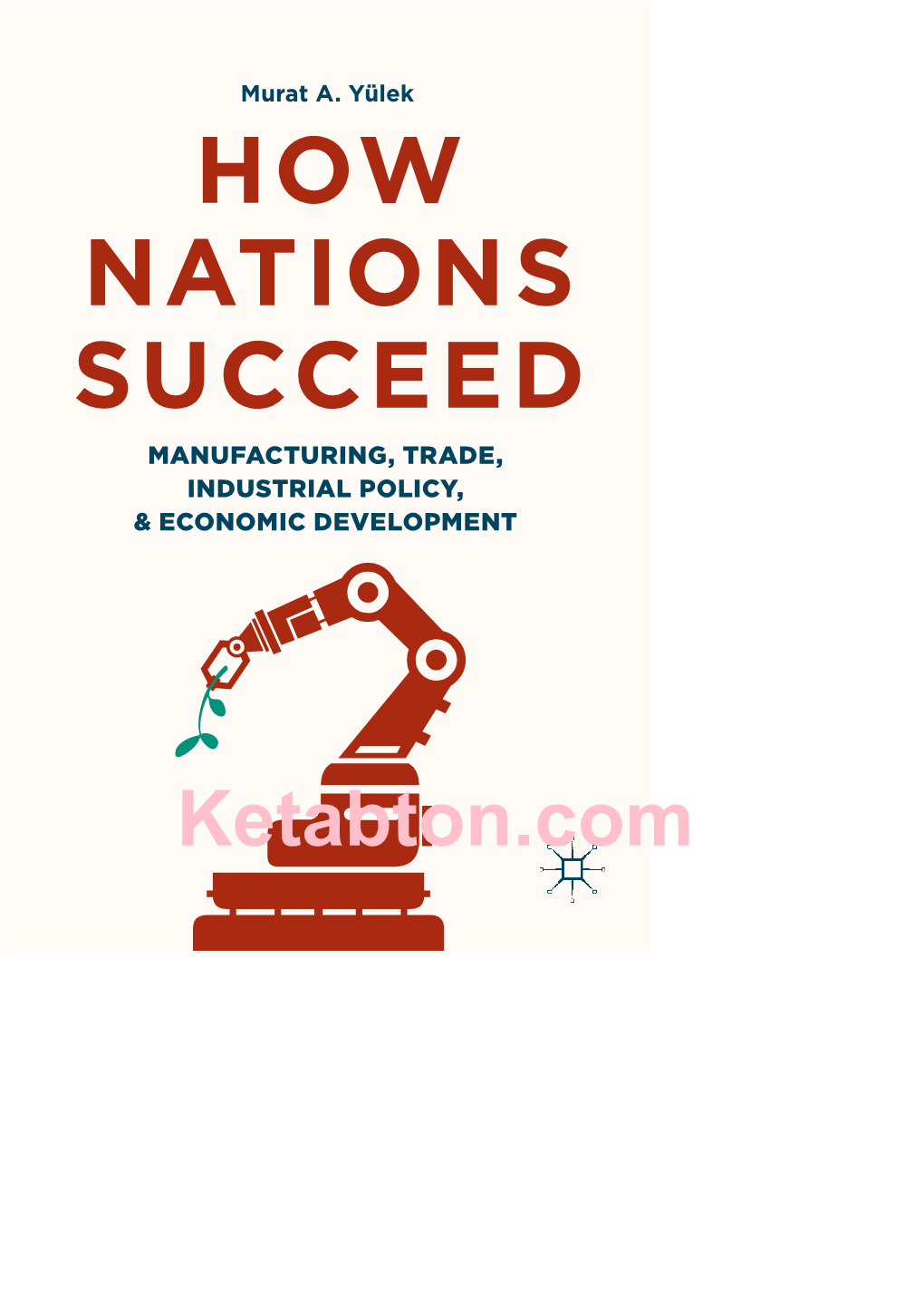 How Nations Succeed Manufacturing, Trade, Industrial Policy, & Economic Development