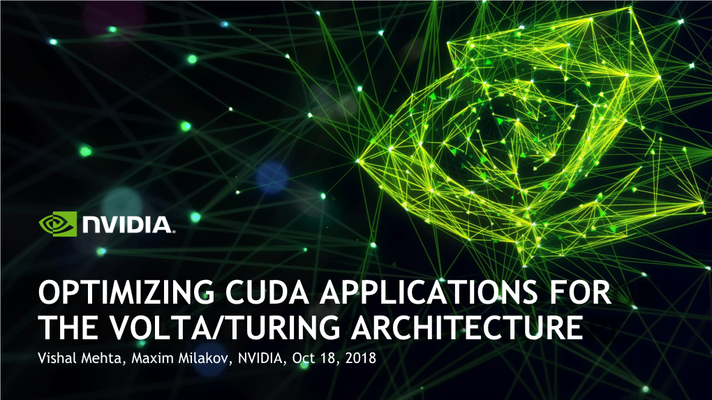 OPTIMIZING CUDA APPLICATIONS for the VOLTA/TURING ARCHITECTURE Vishal Mehta, Maxim Milakov, NVIDIA, Oct 18, 2018 NEW FEATURES in CUDA ECOSYSTEM