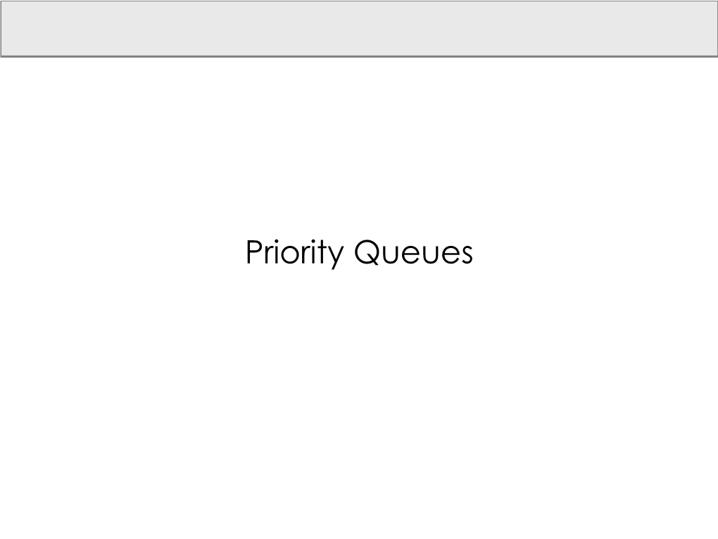 Priority Queues Priority Queue