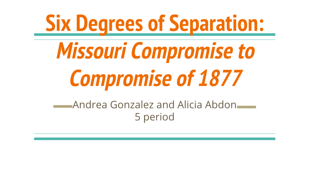Missouri Compromise to Compromise of 1877 Andrea Gonzalez and Alicia Abdon 5 Period Missouri Compromise